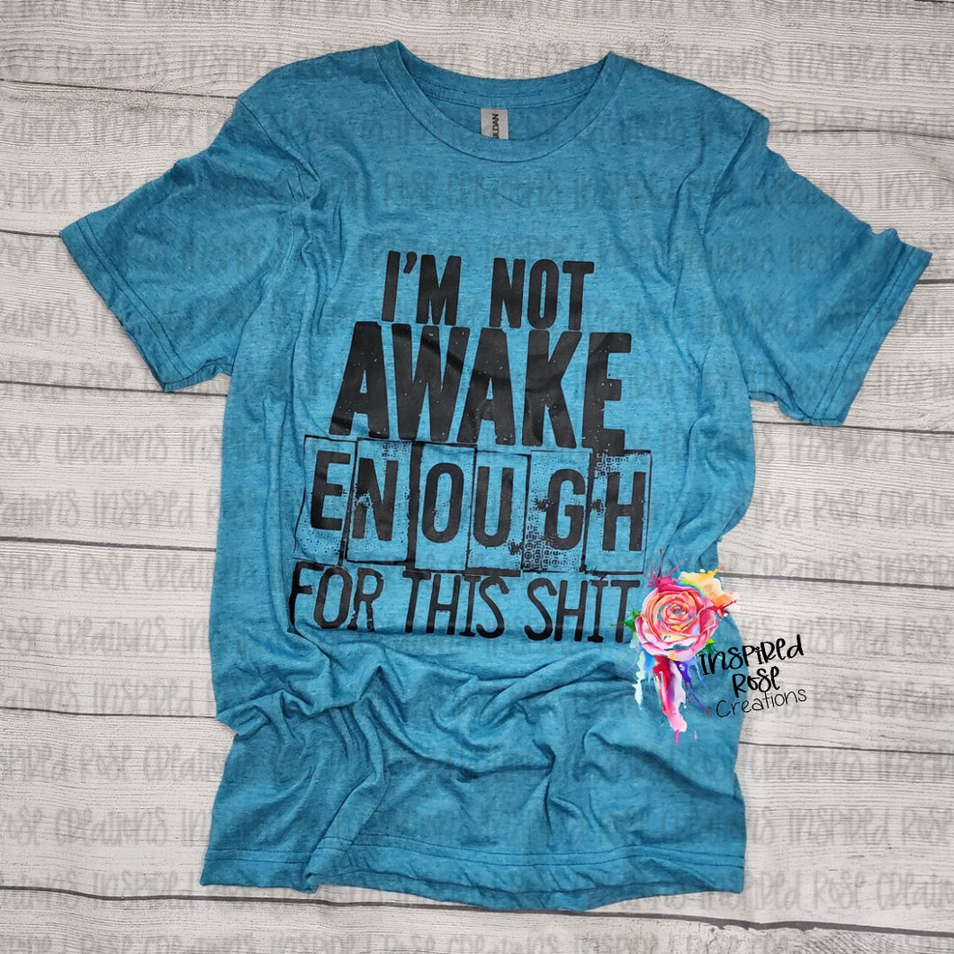 I'm not Awake Enough for This Shit T-shirt