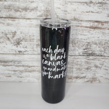 Load image into Gallery viewer, Each Day is a Blank Canvas 30 oz Skinny Tumbler
